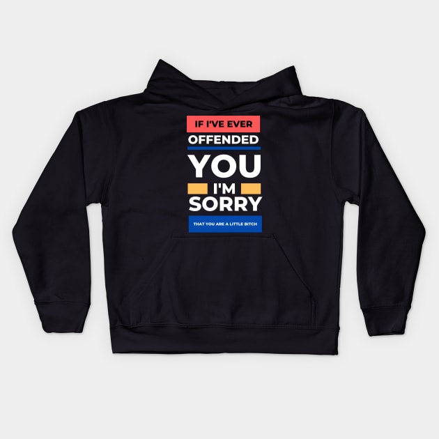 If I've Ever Offended You I'm Sorry That You're a Little Bitch Kids Hoodie by dudelinart